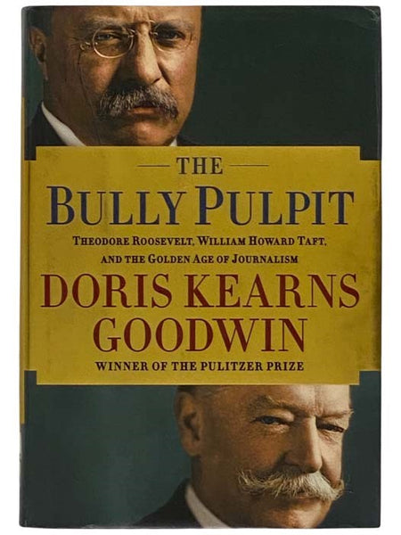 The Bully Pulpit: Theodore Roosevelt, William Howard Taft, and the Golden Age of Journalism