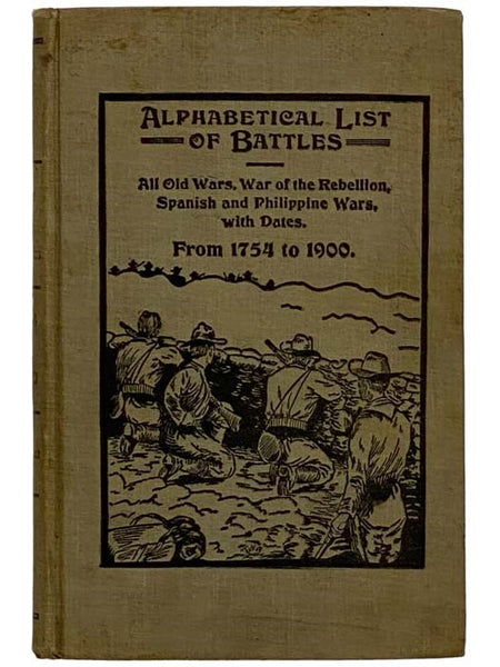Alphabetical List of Battles, 1754-1900: War of the Rebellion, Spanish-American War, Philippine Insurrection and All Old Wars with Dates. Summary of Events of the War of the Rebellion, 1860-1865, Spanish-American War, Philippine Insurrection, 1898-1900, …