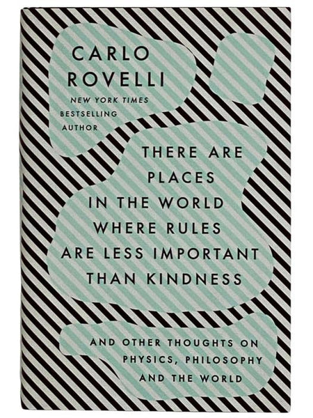 There Are Places in the World Where Rules Are Less Important Than Kindness, and Other Thoughts on Physics, Philosophy and the World