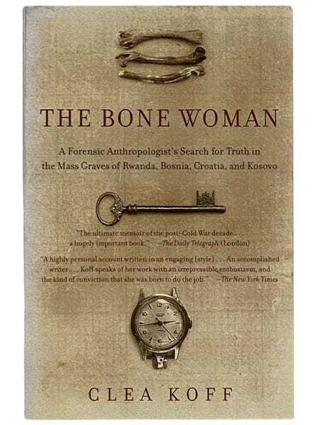 The Bone Woman: A Forensic Anthropologist's Search for Truth in the Mass Graves of Rwanda, Bosnia, Croatia, and Kosovo