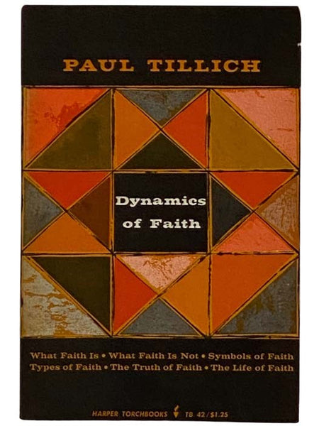 Dynamics of Faith: What Faith Is; What Faith is Not; Symbols of Faith; Types of Faith; The Truth of Faith; The Life of Faith (Harper Torchbooks TB 42)