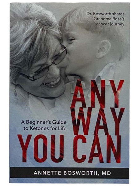 Any Way You Can: Doctor Bosworth Shares Her Mom's Cancer Journey: A Beginner's Guide to Ketones for Life