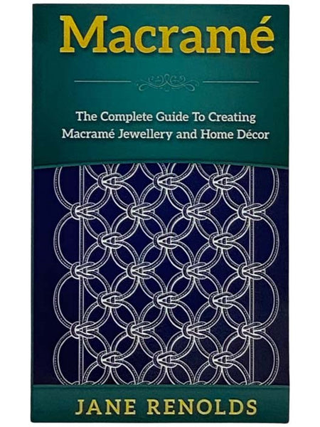 Macrame: The Complete Guide to Creating Macrame Jewellery and Home Decor