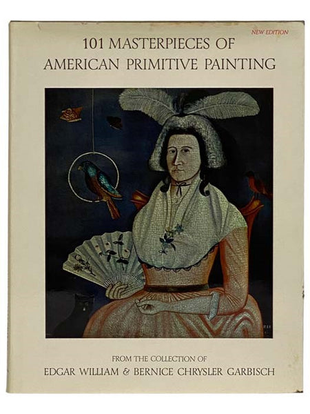 101 Masterpieces of American Primitive Painting, from the Collection of Edgar William and Bernice Chrysler Garbisch (New Edition)