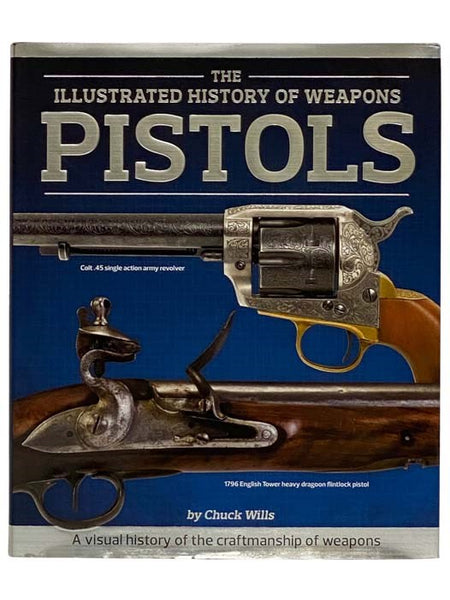 The Illustrated History of Weapons: Pistols