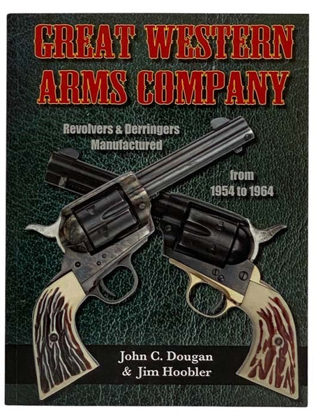 Great Western Arms Company: Revolvers & Derringers Manufactured from 1954 to 1964
