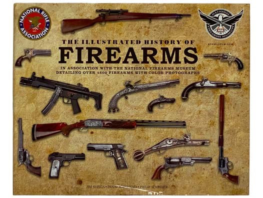 The Illustrated History of Firearms, in Association with the NRA National Firearms Museum