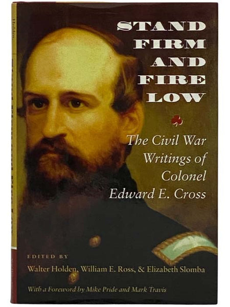 Stand Firm and Fire Low: The Civil War Writings of Colonel Edward E. Cross