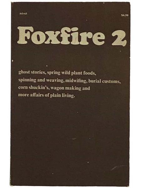 Foxfire 2: Ghost Stories, Spring Wild Plant Foods, Spinning and Weaving, Midwifing, Burial Customs, Corn Shuckin's, Wagonmaking, and More Affairs of Plain Living