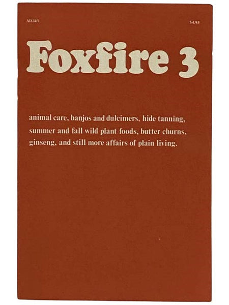 Foxfire 3: Animal Care, Banjos and Dulcimers, Hide Tanning, Summer and Fall Wild Plant Foods, Butter Churns, Ginseng, and Still More Affairs of Plain Living
