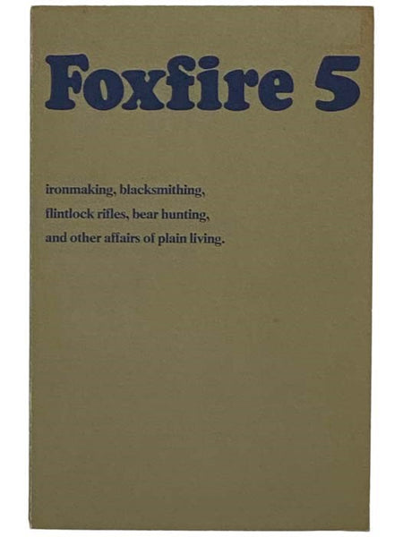 Foxfire 5: Ironmaking, Blacksmithing, Flintlock Rifles, Bear Hunting, and Other Affairs of Plain Living