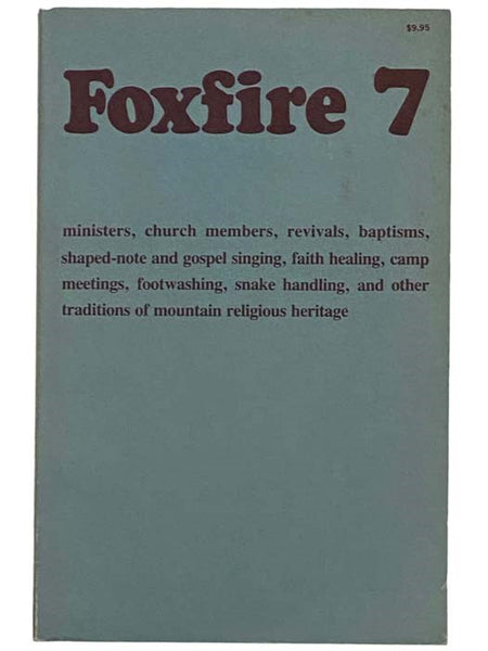 Foxfire 7: Ministers, Church Members, Revivals, Baptisms, Shaped-Note and Gospel Singing, Faith Healing, Camp Meetings, Footwashing, Snake Handling, and Other Traditions of Mountain Religious Heritage