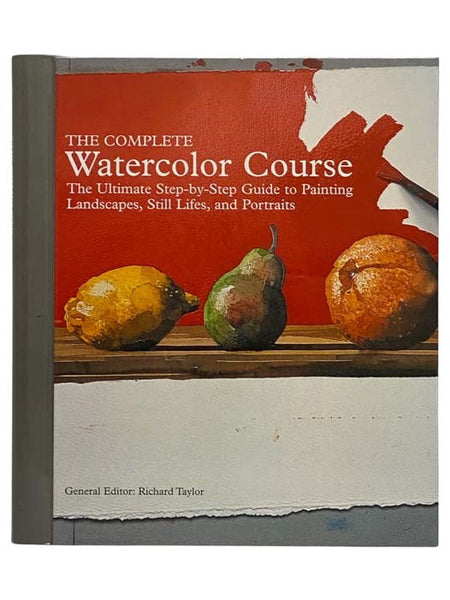 The Complete Watercolor Course: The Ultimate Step-by-Step Guide to Painting Landscapes, Still Lifes, and Portraits