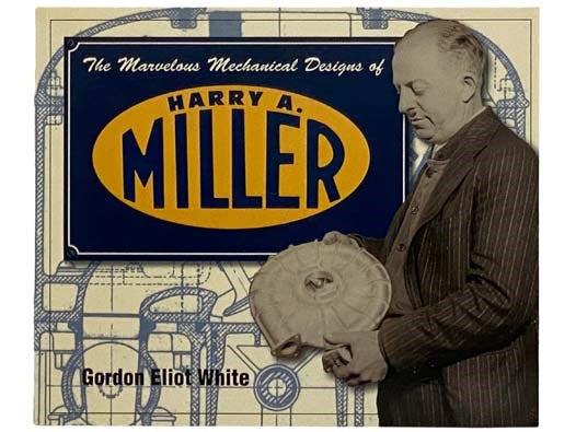 The Marvelous Mechanical Designs of Harry A. Miller