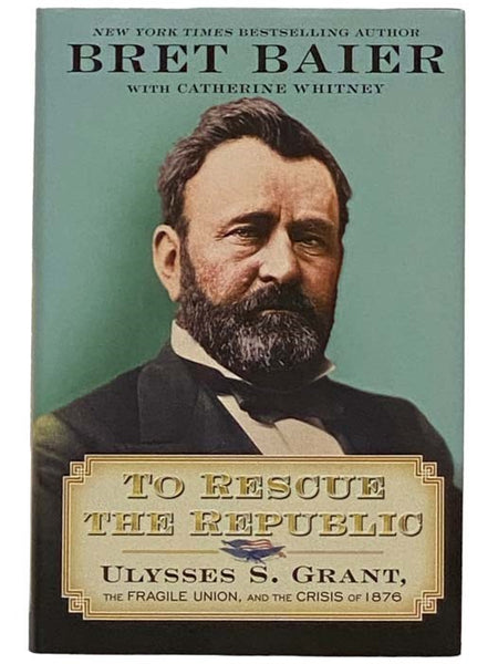 To Rescue the Republic: Ulysses S. Grant, the Fragile Union, and the Crisis of 1876