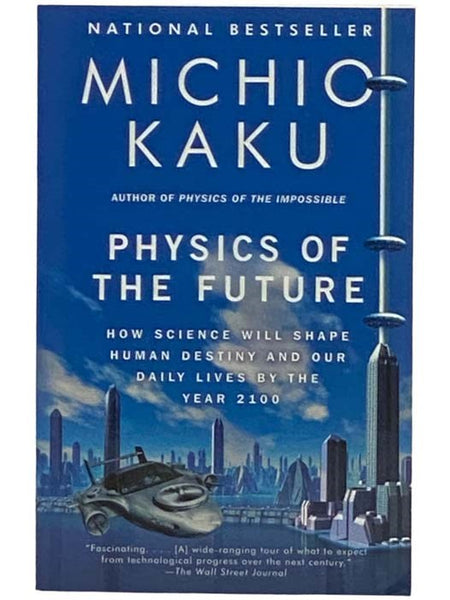 Physics of the Future: How Science Will Shape Human Destiny and Our Daily Lives by the Year 2100