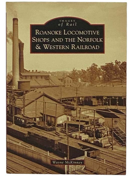 Roanoke Locomotive Shops and the Norfolk & Western Railroad (Images of Rail)