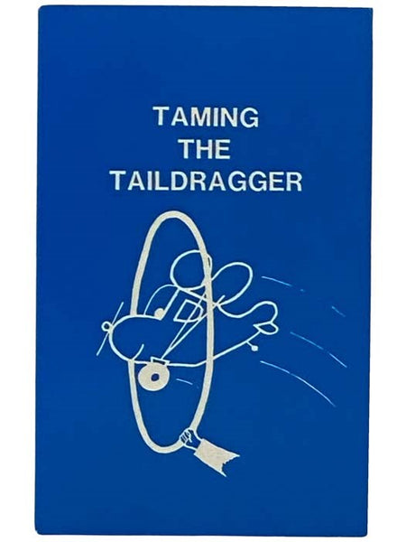 Taming the Taildragger: A Flight Manual for Classical Tailwheel Aircraft