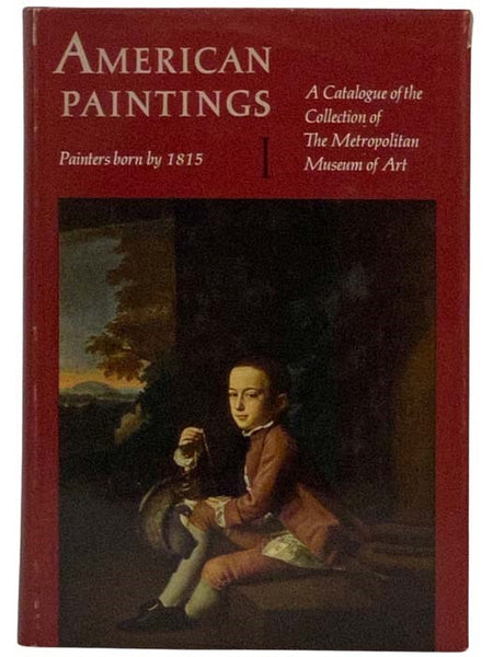 American Paintings: A Catalogue of the Collection of The Metropolitan Museum of Art (Volume 1: Painters Born by 1815)