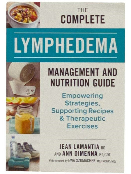 The Complete Lymphedema Management and Nutrition Guide: Empowering Strategies, Supporting Recipes and Therapeutic Exercies