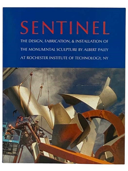 Sentinel: The Design, Fabrication, and Installation of the Monumental Sculpture by Albert Paley at Rochester Institute of Technology [RIT]