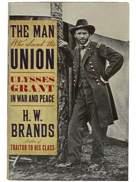 The Man Who Saved the Union: Ulysses Grant in War and Peace