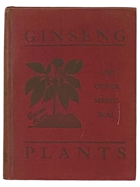 Ginseng and Other Medicinal Plants: A Book of Valuable Information for Growers as Well as Collectors of Medicinal Roots, Barks, Leaves, Etc. (Revised Edition_)