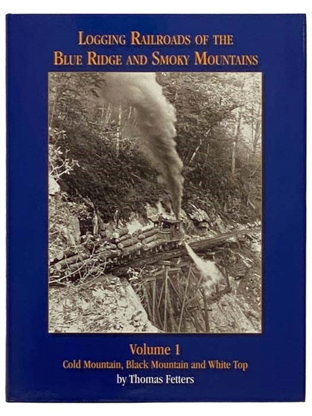 Logging Railroads of the Blue Ridge and Smoky Mountains, Volume 1: Cold Mountain, Black Mountain and White Top