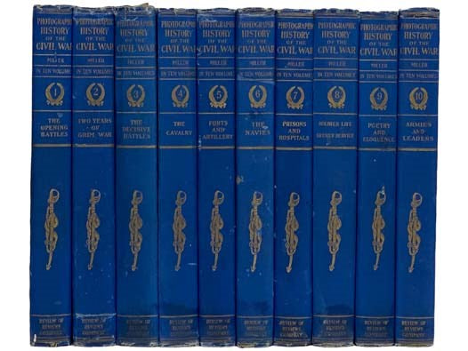 The Photographic History of the Civil War, in Ten [10] Volumes: Thousands of Scenes Photographed 1861-65, with Text by many Special Authorities -- The Opening Battles; Two Years of Grim War; The Decisive Battles; The Cavalry; Forts and Artillery; The Nav…