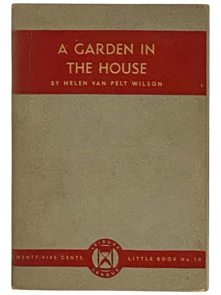 A Garden in the House: The Culture of Bulbs, House Plants and Terrariums (Leisure League, Little Book No. 10)