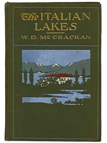 The Italian Lakes: Being the Record of Pilgrimages to Familiar and Unfamiliar Places of the 'Lakes of Azure, Lakes of Leisure,' Together with a Description of Their Quaint Towns and Villa Gardens and the Treasures of Their Art and History