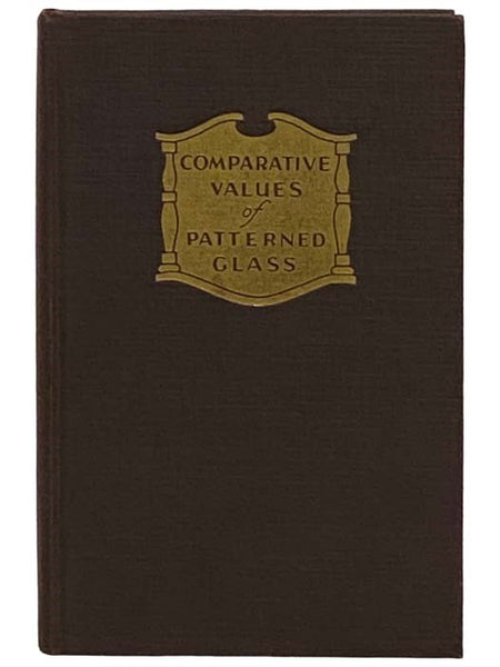 Comparative Values of Patterned Glass: A Check List with Prices Covering More Than Six Thousand Forms in the Two Hundred Most Popular Patterns of American Pressed Glass