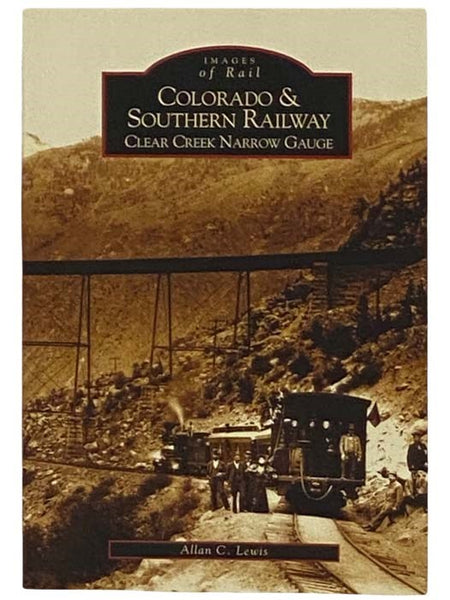 Colorado & Southern Railway: Clear Creek Narrow Gauge (Images of Rail)
