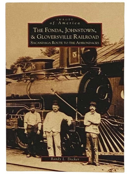 The Fonda, Johnstown, & Gloversville Railroad: Sacandaga Route to the Adirondacks (Images of America) (New York)