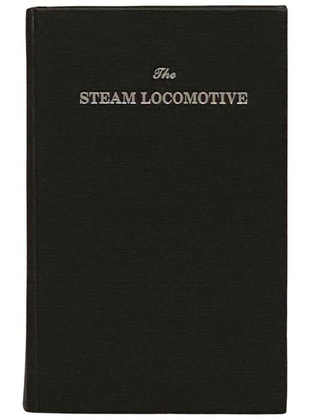 The Steam Locomotive: Its Theory, Operation and Economics, Including Comparisons with Diesel-Electric Locomotives