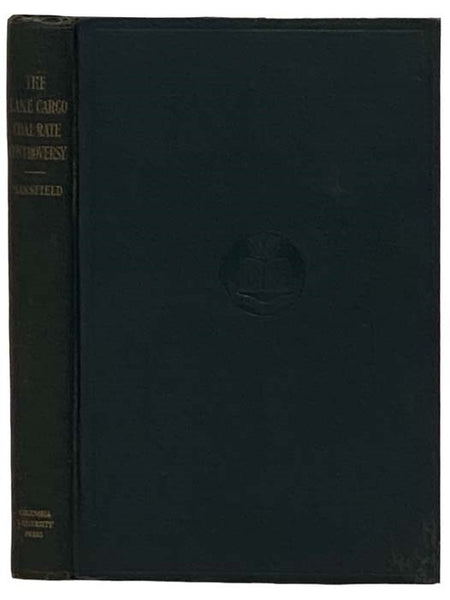 The Lake Cargo Coal Rate Controversy: A Study in Governmental Adjustment of a Sectional Dispute (Studies in History, Economics and Public Law, No. 373)