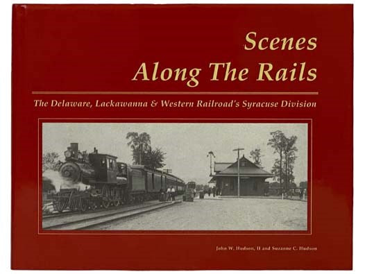 Scenes Along the Rails: The Delaware, Lackawanna & Western Railroad's Syracuse Division