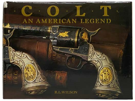 Colt: An American Legend -- The Official History of Colt Firearms from 1836 to the Present, with Over 300 Illustrations in Full Color, Sesquicentennial Edition