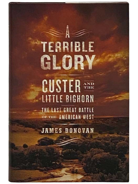 A Terrible Glory: Custer and the Little Bighorn - The Last Great Battle of the American West
