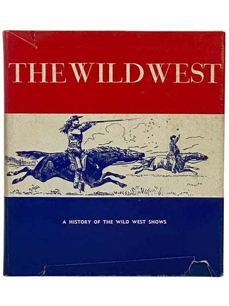 The Wild West; or, A History of the Wild West Shows, Being an Account of the Prestigious, Peregrinatory Pageants Pretentiously Presented Before the Citizens of the Republic, the Crowned Heads of Europe, and Multitudes of Awe-Struck Men, Women, and Childr…