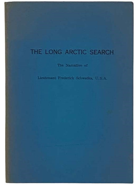 The Long Arctic Search: The Narrative of Lieutenant Frederick Schwatka, U.S.A., 1878-1880, Seeking the Records of the Lost Franklin Expedition