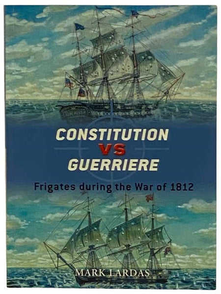 Constitution vs. Guerriere: Frigates During the War of 1812 (Osprey Duel, No. 19)