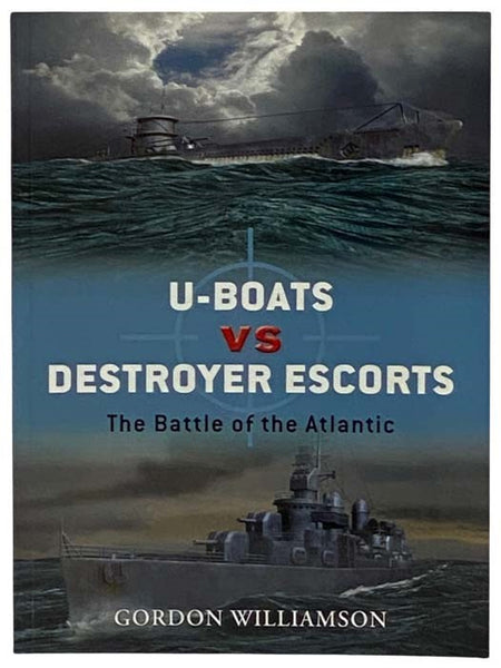 U-Boats vs. Destroyer Escorts: The Battle of the Atlantic (Osprey Duel, No. 3)