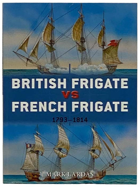 British Frigate vs. French Frigate, 1793-1814 (Osprey Duel, No. 52)