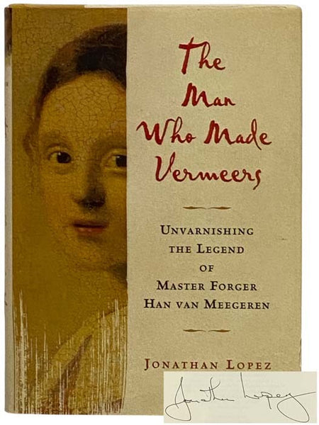 The Man Who Made Vermeers: Unvarnishing the Legend of Master Forger Han Van Meegeren