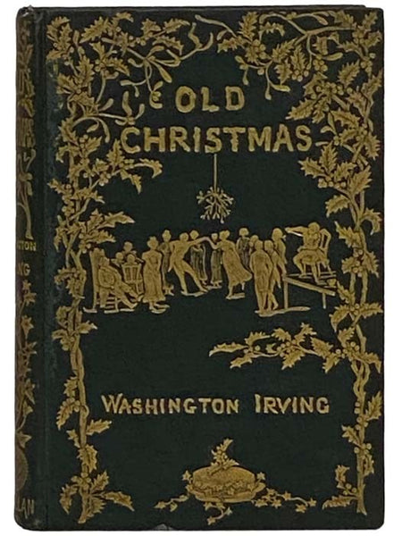 Old Christmas: From the Sketch Book of Washington Irving.