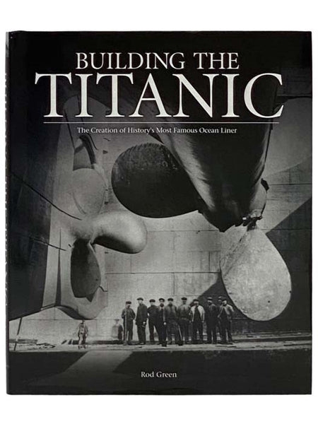 Building the Titanic: An Epic Tale of the Creation of History's Most Famous Ocean Liner