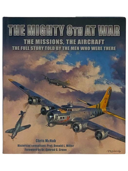 The Mighty 8th at War: The Missions, The Aircraft, The Full Story Told by the Men Who Were There