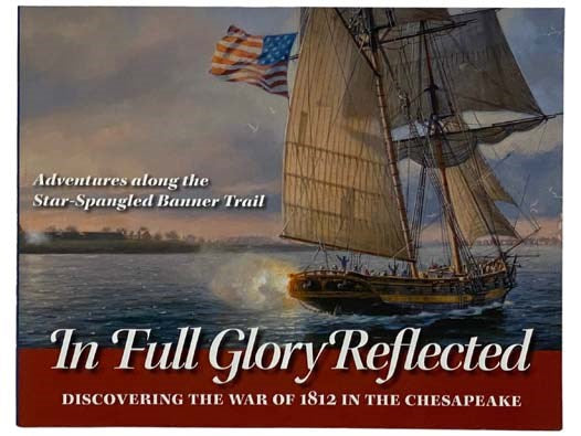 In Full Glory Reflected: Discovering the War of 1812 in the Chesapeake