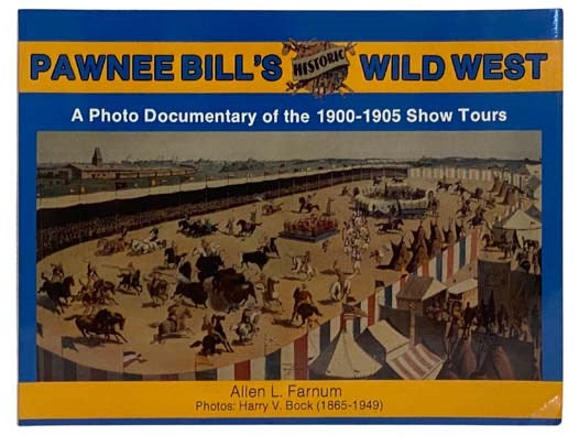 Pawnee Bill's Historic Wild West: A Photodocumentary of the 1900-1905 Show Tours